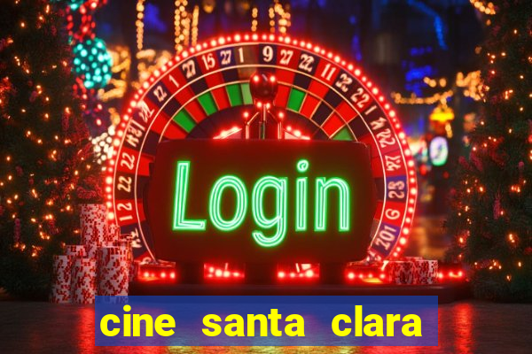 cine santa clara filmes em cartaz
